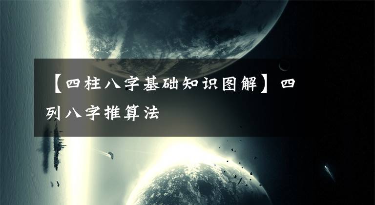 【四柱八字基础知识图解】四列八字推算法