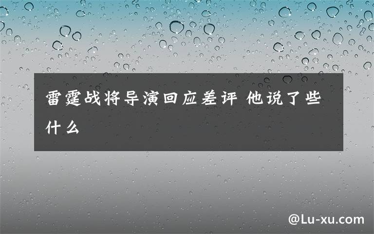 雷霆战将导演回应差评 他说了些什么