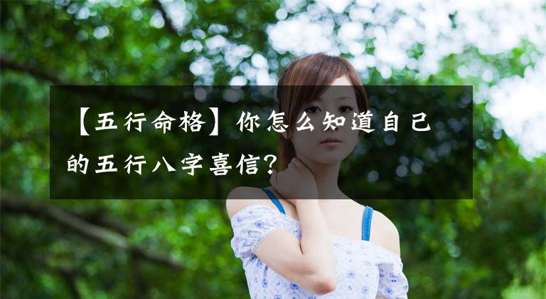 【五行命格】你怎么知道自己的五行八字喜信？