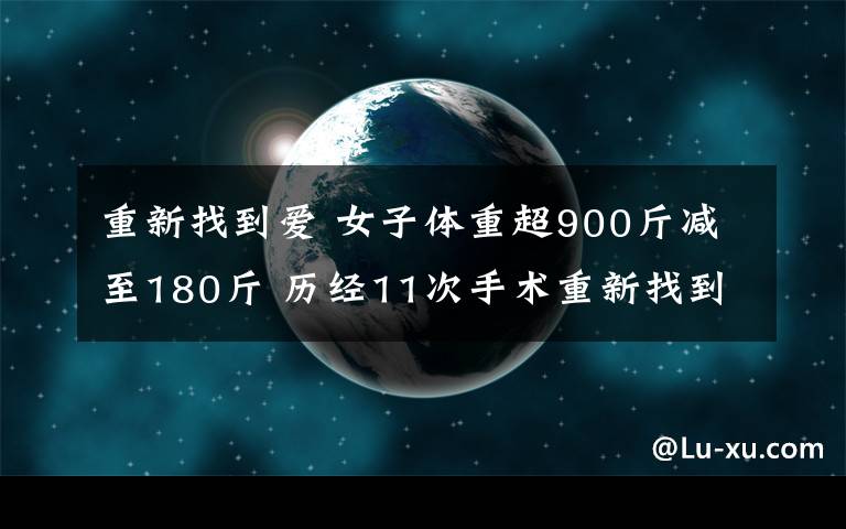 重新找到爱 女子体重超900斤减至180斤 历经11次手术重新找到爱情