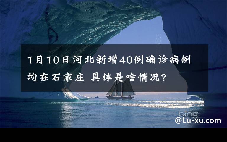 1月10日河北新增40例确诊病例 均在石家庄 具体是啥情况?