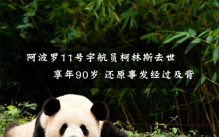 阿波罗11号宇航员柯林斯去世    享年90岁 还原事发经过及背后真相！