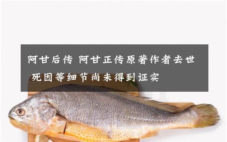 阿甘后传 阿甘正传原著作者去世 死因等细节尚未得到证实