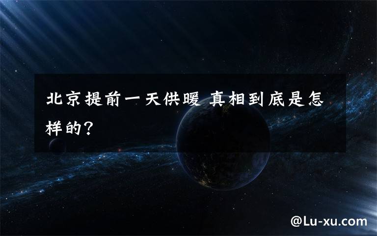 北京提前一天供暖 真相到底是怎样的？