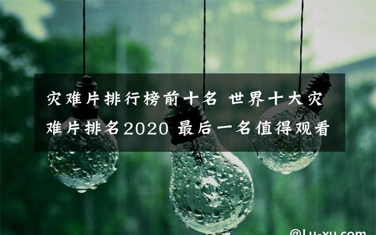 灾难片排行榜前十名 世界十大灾难片排名2020 最后一名值得观看