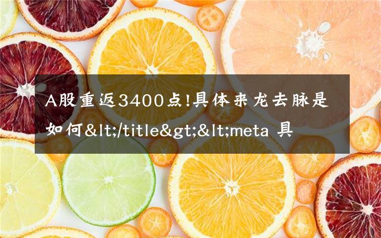 A股重返3400点!具体来龙去脉是如何</title><meta 具体是什么情况？