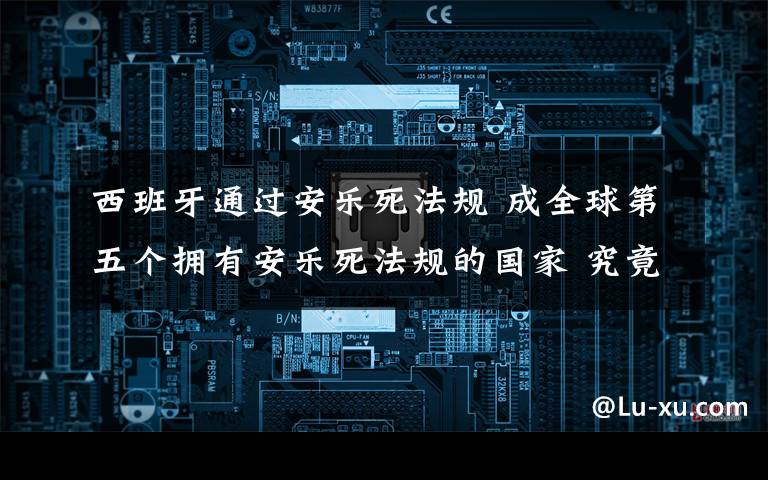 西班牙通过安乐死法规 成全球第五个拥有安乐死法规的国家 究竟发生了什么?