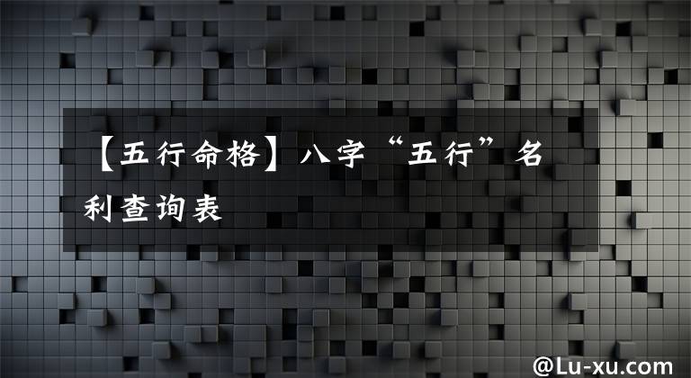 【五行命格】八字“五行”名利查询表