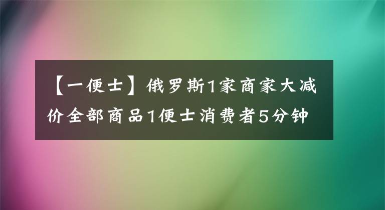 【一便士】俄罗斯1家商家大减价全部商品1便士消费者5分钟电击