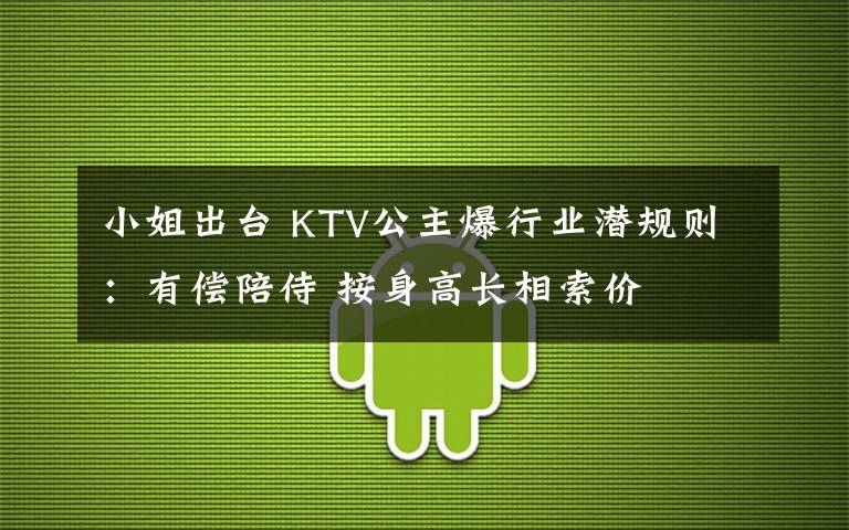 小姐出台 KTV公主爆行业潜规则：有偿陪侍 按身高长相索价