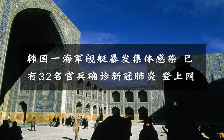 韩国一海军舰艇暴发集体感染 已有32名官兵确诊新冠肺炎 登上网络热搜了！