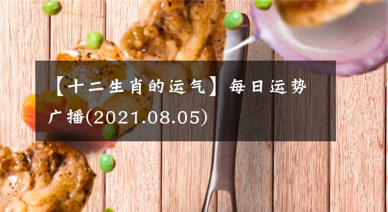【十二生肖的运气】每日运势广播(2021.08.05)