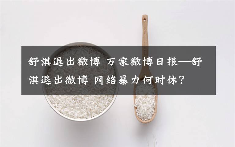 舒淇退出微博 万家微博日报—舒淇退出微博 网络暴力何时休？