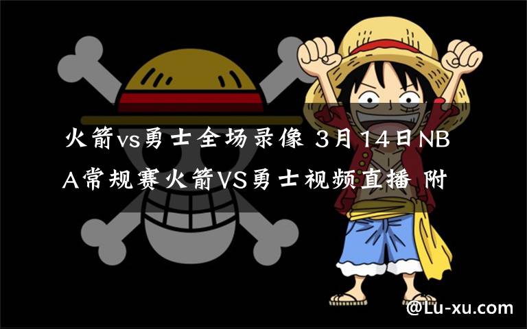 火箭vs勇士全场录像 3月14日NBA常规赛火箭VS勇士视频直播 附直播地址及比赛时间