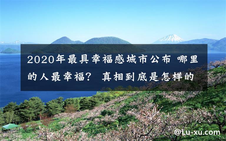 2020年最具幸福感城市公布 哪里的人最幸福？ 真相到底是怎样的？