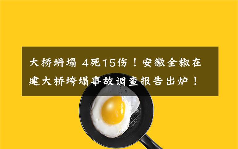 大桥坍塌 4死15伤！安徽全椒在建大桥垮塌事故调查报告出炉！