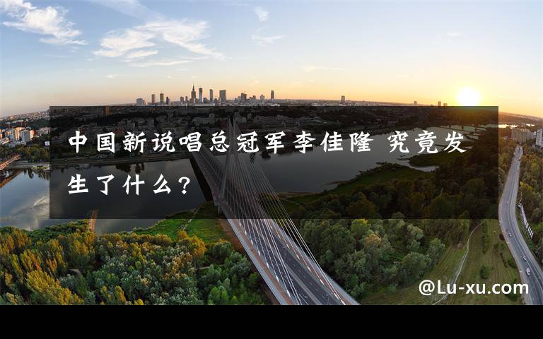 中国新说唱总冠军李佳隆 究竟发生了什么?