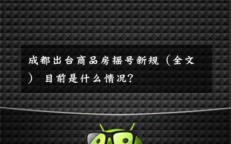 成都出台商品房摇号新规（全文） 目前是什么情况？