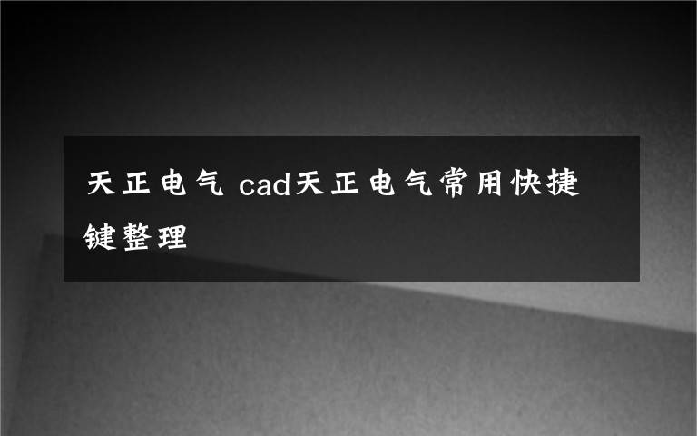 天正电气 cad天正电气常用快捷键整理