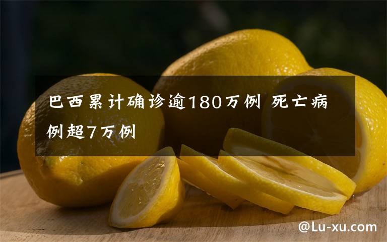 巴西累计确诊逾180万例 死亡病例超7万例