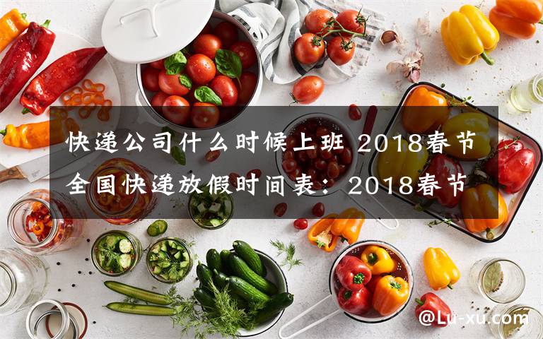 快递公司什么时候上班 2018春节全国快递放假时间表：2018春节快递什么时候放假什么时候上班