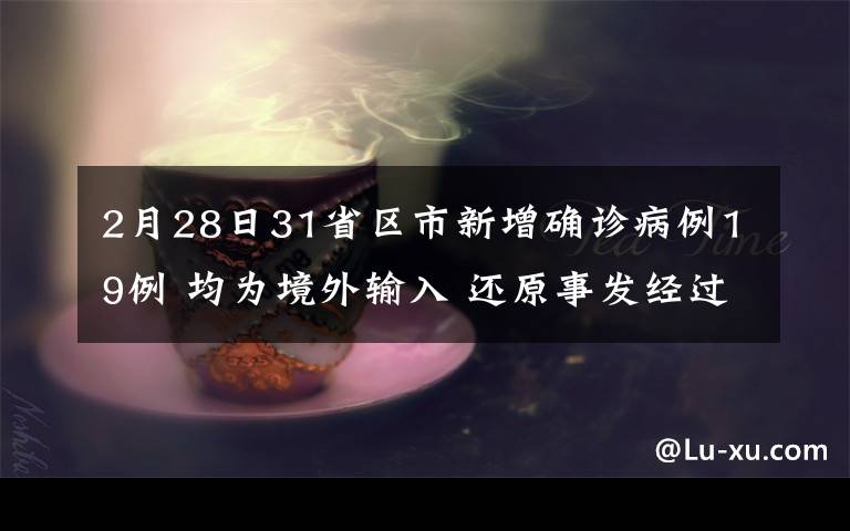 2月28日31省区市新增确诊病例19例 均为境外输入 还原事发经过及背后原因！