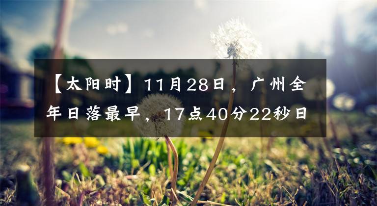 【太阳时】11月28日，广州全年日落最早，17点40分22秒日落