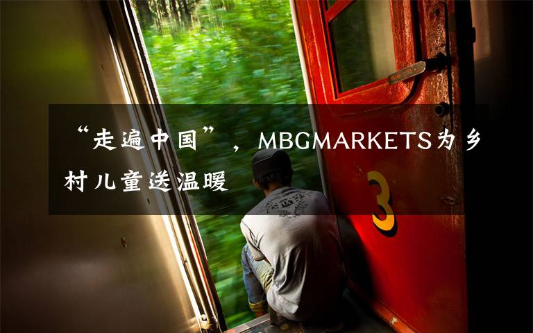 “走遍中国”，MBGMARKETS为乡村儿童送温暖