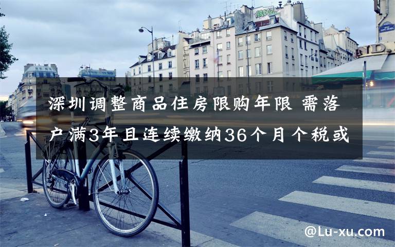 深圳调整商品住房限购年限 需落户满3年且连续缴纳36个月个税或社保
