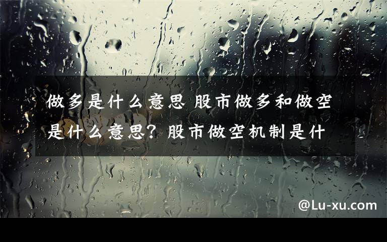 做多是什么意思 股市做多和做空是什么意思？股市做空机制是什么意思？