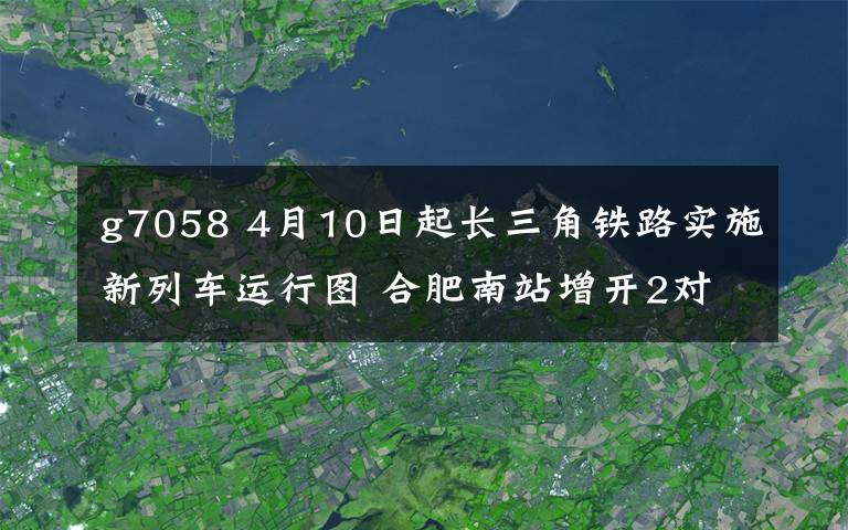 g7058 4月10日起长三角铁路实施新列车运行图 合肥南站增开2对进浙高铁