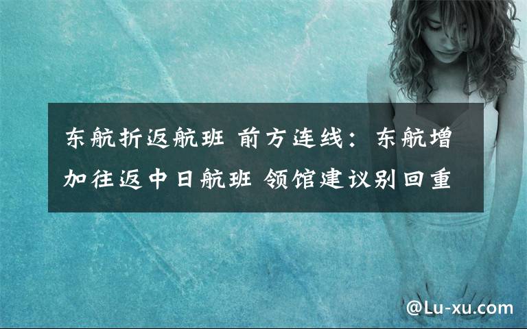 东航折返航班 前方连线：东航增加往返中日航班 领馆建议别回重灾区