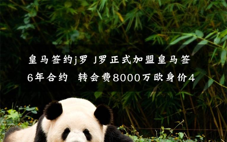 皇马签约j罗 J罗正式加盟皇马签6年合约 转会费8000万欧身价4年翻16倍