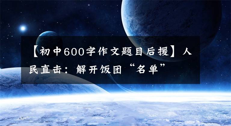 【初中600字作文题目后援】人民直击：解开饭团“名单”