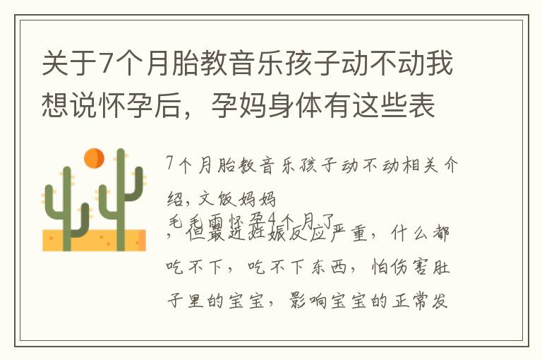 关于7个月胎教音乐孩子动不动我想说怀孕后，孕妈身体有这些表现暗示胎儿正健康发育，可把心放肚子里