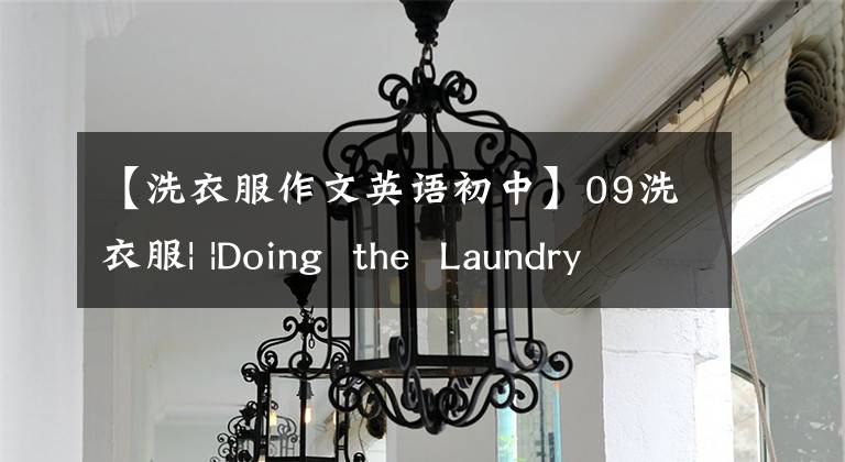 【洗衣服作文英语初中】09洗衣服| |Doing  the  Laundry