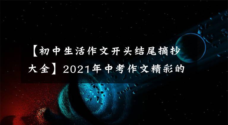 【初中生活作文开头结尾摘抄大全】2021年中考作文精彩的开始结束亮点-故事篇(3/18)(转载)