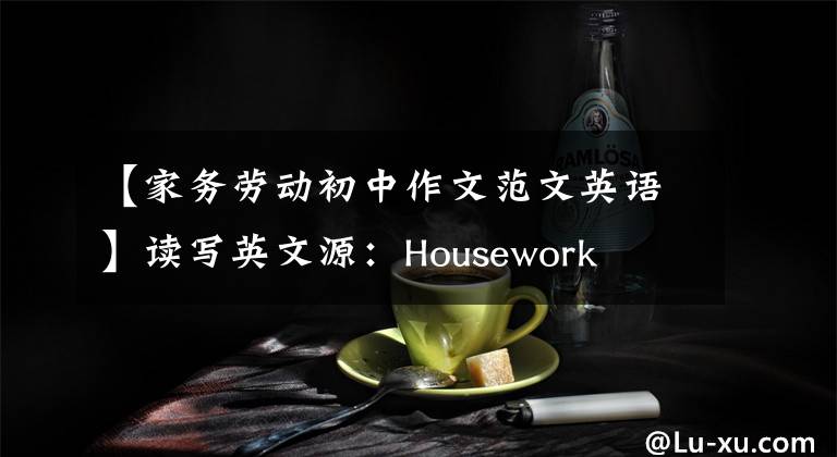 【家务劳动初中作文范文英语】读写英文源：Housework