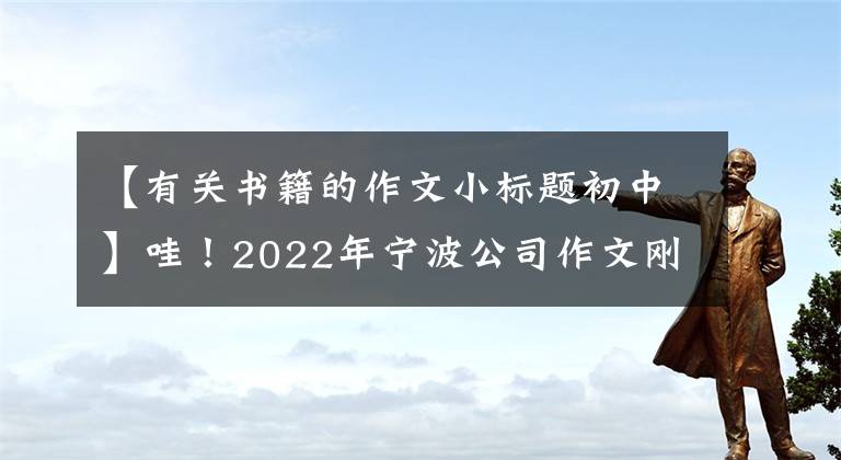 【有关书籍的作文小标题初中】哇！2022年宁波公司作文刚出版(附：浙江各地高考作文)