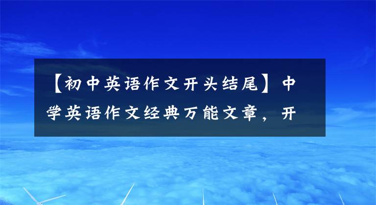 【初中英语作文开头结尾】中学英语作文经典万能文章，开头结尾过渡名言，学了就高分