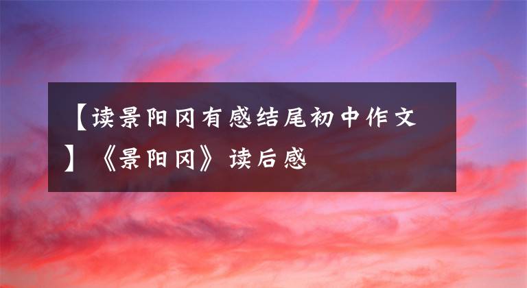 【读景阳冈有感结尾初中作文】《景阳冈》读后感