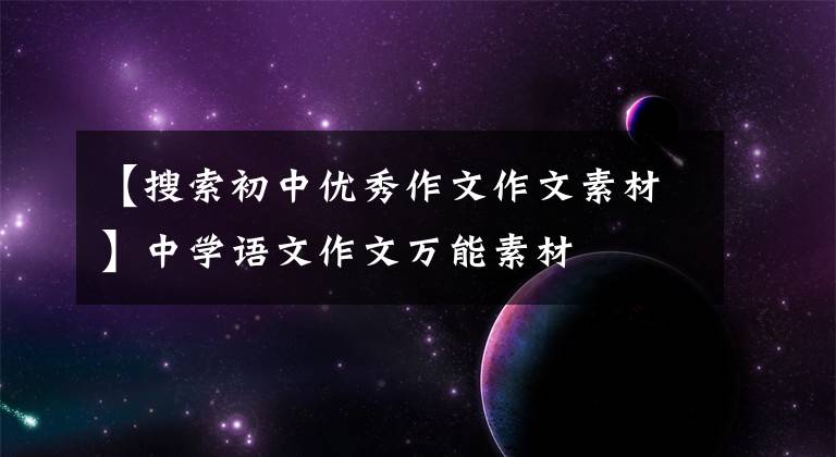 【搜索初中优秀作文作文素材】中学语文作文万能素材