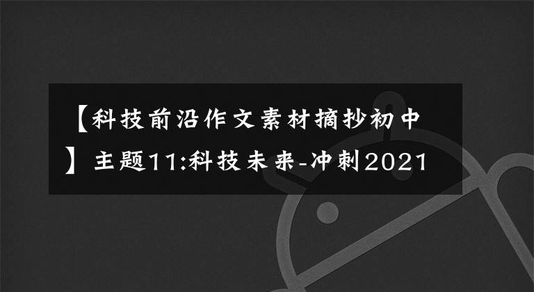 【科技前沿作文素材摘抄初中】主题11:科技未来-冲刺2021年期中考试作文满分美文必不可少。