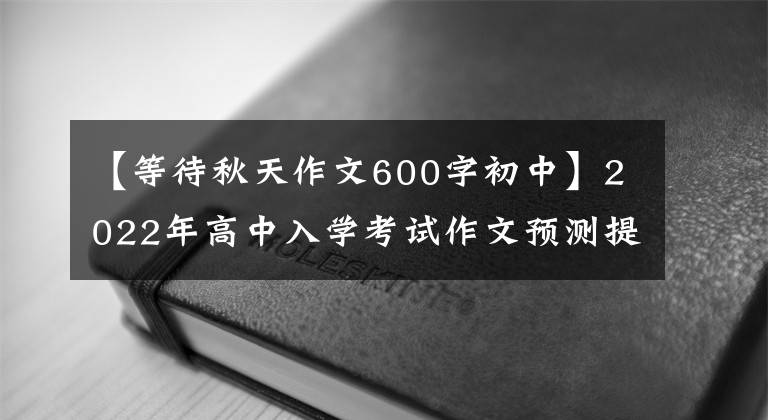 【等待秋天作文600字初中】2022年高中入学考试作文预测提问范文《挑战，让我更出彩》 《为你点赞》