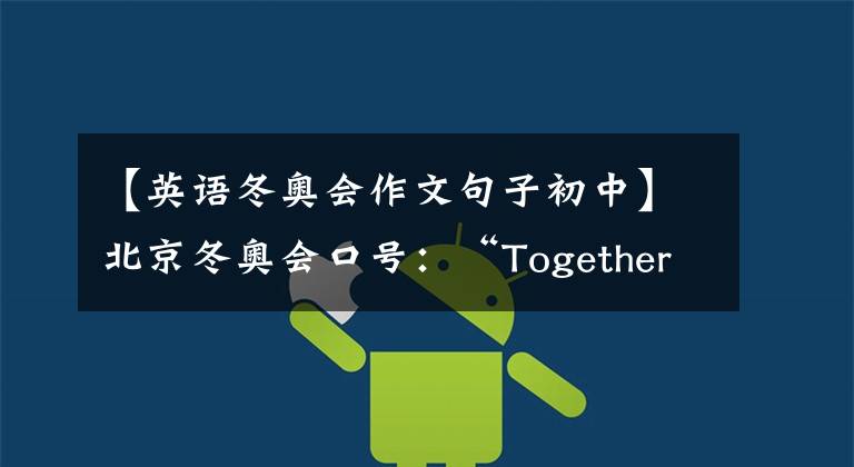 【英语冬奥会作文句子初中】北京冬奥会口号：“Together  for  a  Shared  Future”，共同迈向未来。