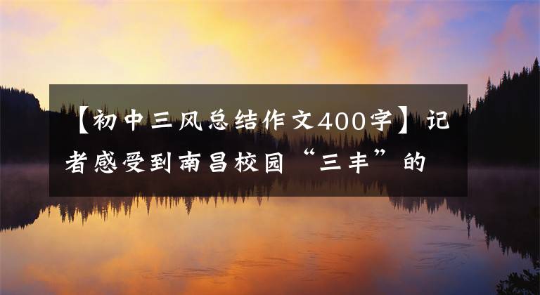 【初中三风总结作文400字】记者感受到南昌校园“三丰”的气氛。活动培养良好的学风。