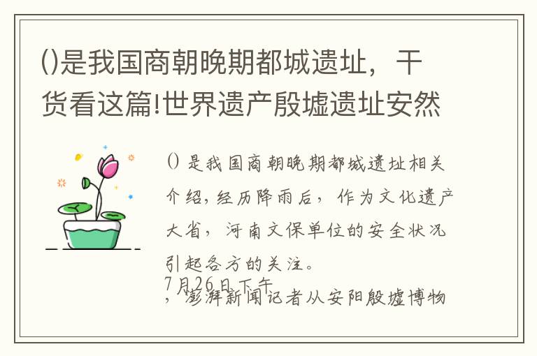 是我国商朝晚期都城遗址，干货看这篇!世界遗产殷墟遗址安然度过暴雨灾害，漏水建筑已进行修缮