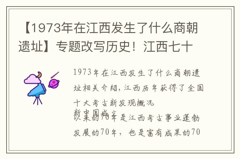 【1973年在江西发生了什么商朝遗址】专题改写历史！江西七十年漫漫考古路...