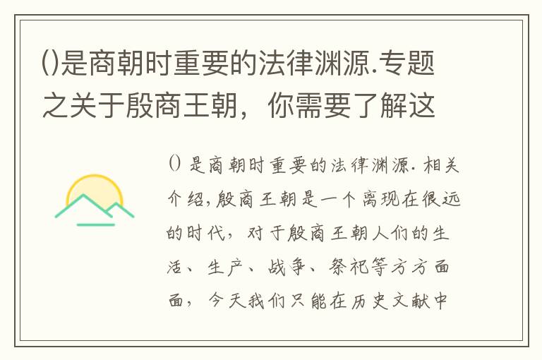 是商朝时重要的法律渊源.专题之关于殷商王朝，你需要了解这些基本知识！（1）