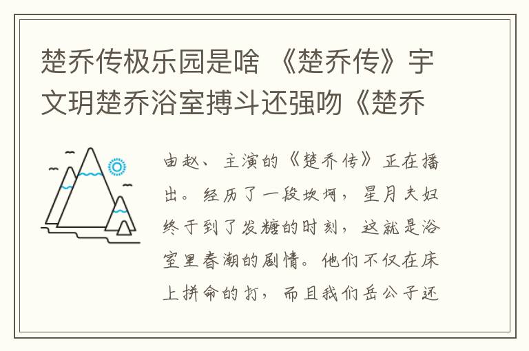 楚乔传极乐园是啥 《楚乔传》宇文玥楚乔浴室搏斗还强吻《楚乔传》楚乔被扒衣服剧情曝光